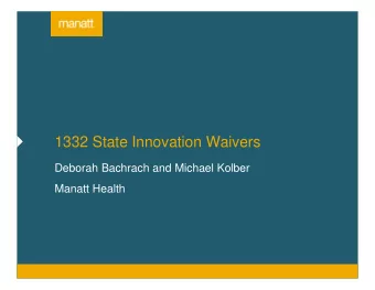 1332 State Innovation Waivers  Deborah Bachrach and Michael Kolber  Manatt Health  Agenda  1  Key