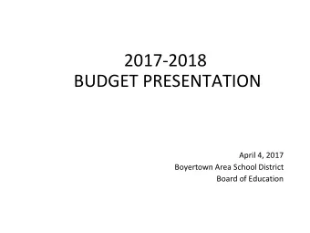 2017-2018  BUDGET PRESENTATION  April 4, 2017  Boyertown Area School District  Board of Education