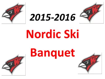 Nordic Ski  Banquet  2015-2016 Ski Team  We  Welc  lcome  ome Opening  How the season went? -