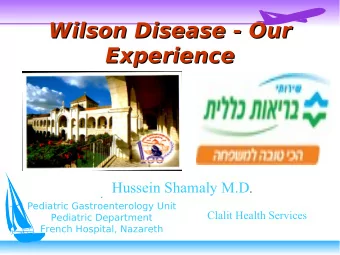 Wilson Disease - Our  Wilson Disease - Our  Experience  Experience Hussein Shamaly M.D .  .