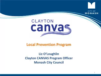 Local Prevention Program Liz OLoughlin  Clayton CANVAS Program Officer  Monash City Council  1