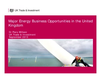 Major Energy Business Opportunities in the United  Kingdom  Dr Piers Willson  UK Trade &amp;