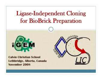 Ligase-Independent Cloning  Ligase-Independent Cloning  for BioBrick Preparation  for BioBrick