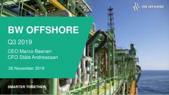 BW OFFSHORE  Q3 2019  CEO Marco Beenen  CFO Stle Andreassen  26 November 2019  SMARTER TOGETHER