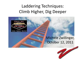 Laddering Techniques:  Climb Higher, Dig Deeper  Michele Zwillinger,  October 12, 2011  Agenda