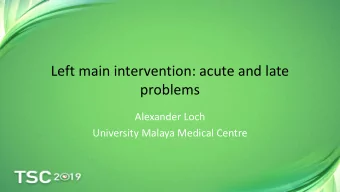 Left main intervention: acute and late  problems  Alexander Loch  University Malaya Medical Centre