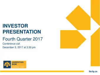PRESENTATION  Fourth Quarter 2017  Conference call  December 5, 2017 at 3:30 pm  lbcfg.ca  1