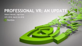 PROFESSIONAL VR: AN UPDATE  Robert Menzel, Ingo Esser  GTC 2018, March 26 2018  NVIDIA VRWORKS