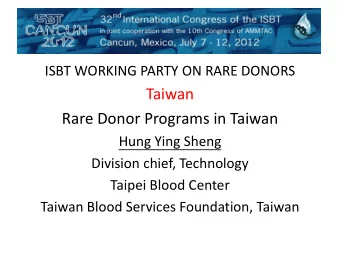 Rare Donor Programs in Taiwan  Hung Ying Sheng  Division chief, Technology  Taipei Blood Center