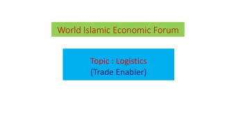 World Islamic Economic Forum  Topic : Logistics  (Trade Enabler)  World Islamic Economic Forum