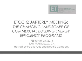 ETCC QUARTERLY MEETING:  THE CHANGING LANDSCAPE OF  COMMERCIAL BUILDING ENERGY  EFFICIENCY PROGRAMS