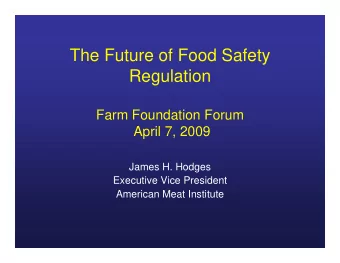 The Future of Food Safety  Regulation  Farm Foundation Forum  April 7, 2009  James H. Hodges