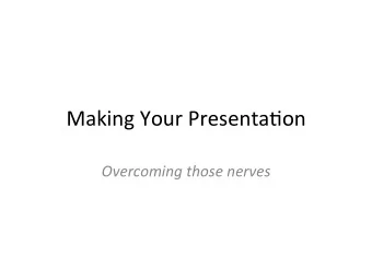 Making Your Presenta0on  Overcoming those nerves  Warm Up Exercise:  Alternate these two words