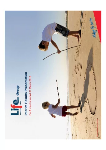 Interim Results Presentation  For 6 months ended 31 March 2013  www.lifehealthcare.co.za  Agenda