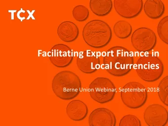 Local Currencies  Berne Union Webinar, September 2018 The Currency Exchange Fund N.V. (TCX or