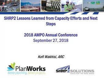 SH  SHRP2  2 Le  Lessons  ons Le  Learne  ned  d from  m Capa  pacity  city Efforts  ts and  d Nex