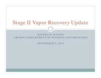 Stage II Vapor Recovery Update  M I CH E L L E  W I L S O N  A R I Z O N A  D E P A R T M E N T  O
