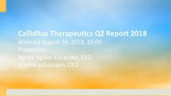 Calliditas Therapeutics Q2 Report 2018  Webcast August 16, 2018, 10:00  Presenters:  Rene