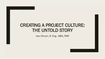 CREATI  TING A  A PROJEC  ECT C  CULTU  TURE:  RE:  THE UNT  E UNTOLD STORY  Ivan Rincon, B. Eng.,