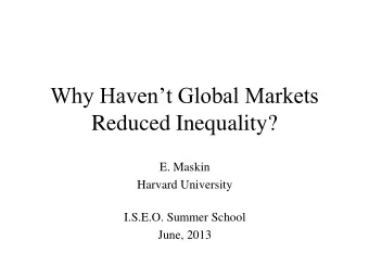 Why Havent Global Markets  Reduced Inequality?  E. Maskin  Harvard University  I.S.E.O. Summer