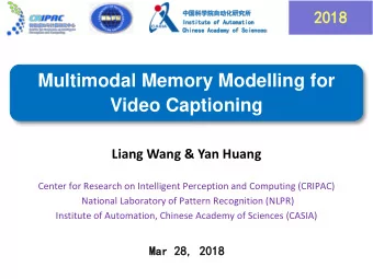 Multimodal Memory Modelling for  Video Captioning  Liang Wang &amp; Yan Huang  Center for Research