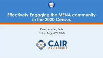 Effectively Engaging the MENA community  in the 2020 Census  Peer Learning Lab  Friday, August 28,