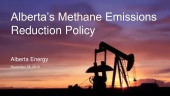 Reduction Policy  Alberta Energy  November 26, 2019 Albertas Cost -Effective  Methane Emissions