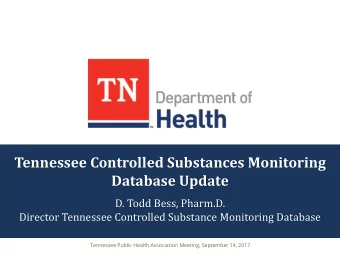 Tennessee Controlled Substances Monitoring  Database Update  D. Todd Bess, Pharm.D.  Director