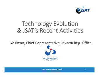 Technology Evolution  &amp; JSATs Recent Activities  Yo Ikeno, Chief Representative, Jakarta