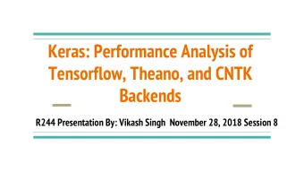 Keras: Performance Analysis of  Tensorflow, Theano, and CNTK  Backends  R244 Presentation By: