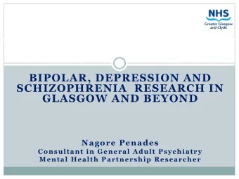 SCHIZOPHRENIA  RESEARCH IN  GLASGOW AND BEYOND  Nagore Penades  Consultant in General Adult