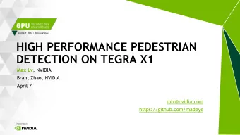 HIGH PERFORMANCE PEDESTRIAN  DETECTION ON TEGRA X1 Max Lv , NVIDIA  Brant Zhao, NVIDIA  April 7