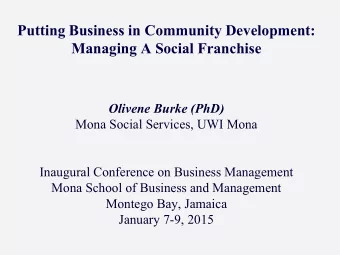 Putting Business in Community Development:  Managing A Social Franchise  Olivene Burke (PhD)  Mona