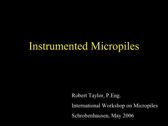 Instrumented Micropiles  Micropiles  Instrumented  Robert Taylor, P.Eng.  International Workshop on