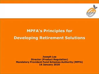 MPFAs Principles for  Developing Retirement Solutions  Joseph Lee  Director (Product Regulation)
