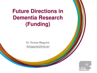 Dementia Research  (Funding)  Dr Teresa Maguire  (tmaguire@hrb.ie)  Background    Global public