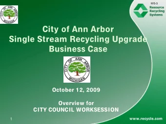 Ci ty of Ann Arbor Si ng l e S tream Re c y c li ng Upgrade Bu s i ne ss C a s e O c tober 12 ,