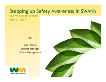 Stepping up Safety Awareness in SWANA  SCSWANA conference  May 11,2017  By:  John Tilton  District
