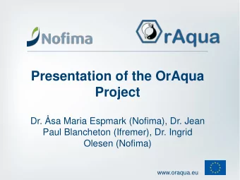 Presentation of the OrAqua  Project  Dr. sa Maria Espmark (Nofima), Dr. Jean  Paul Blancheton