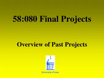 58:080 Final Projects  Overview of Past Projects  University of Iowa  Propose and Plan Final