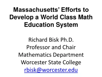 Massachusetts Efforts to  Develop a World Class Math  Education System  Richard Bisk Ph.D.