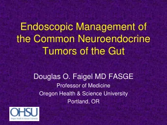 Endoscopic Management of  the Common Neuroendocrine  Tumors of the Gut  Douglas O. Faigel MD FASGE