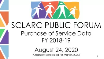 SCLARC PUBLIC FORUM  Purchase of Service Data  FY 2018-19  August 24, 2020  (Originally scheduled