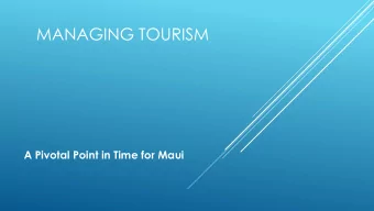 MANAGING TOURISM  A Pivotal Point in Time for Maui  Began with a 10 year Tourism Plan 2016-2026