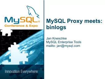 MySQL Proxy meets:  binlogs  Jan Kneschke  MySQL Enterprise Tools  mailto: jan@mysql.com  What is