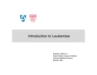 Introduction to Leukemias  Edward J Benz Jr  Dana Farber Cancer Institute  Harvard Medical School