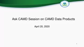 Ask CAMD Session on CAMD Data Products  April 20, 2020  1  Overview of Agenda  1. Welcome from CAMD
