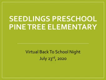 SEEDLINGS PRESCHOOL  PINE TREE ELEMENTARY  Virtual Back To School Night July 23 rd , 2020  What To