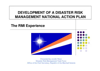 DEVELOPMENT OF A DISASTER RISK  MANAGEMENT NATIONAL ACTION PLAN  The RMI Experience  Presented by