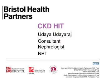 CKD HIT  Udaya Udayaraj  Consultant  Nephrologist  NBT  Chronic Kidney Disease (CKD)  Initial